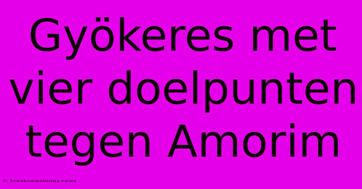 Gyökeres Met Vier Doelpunten Tegen Amorim