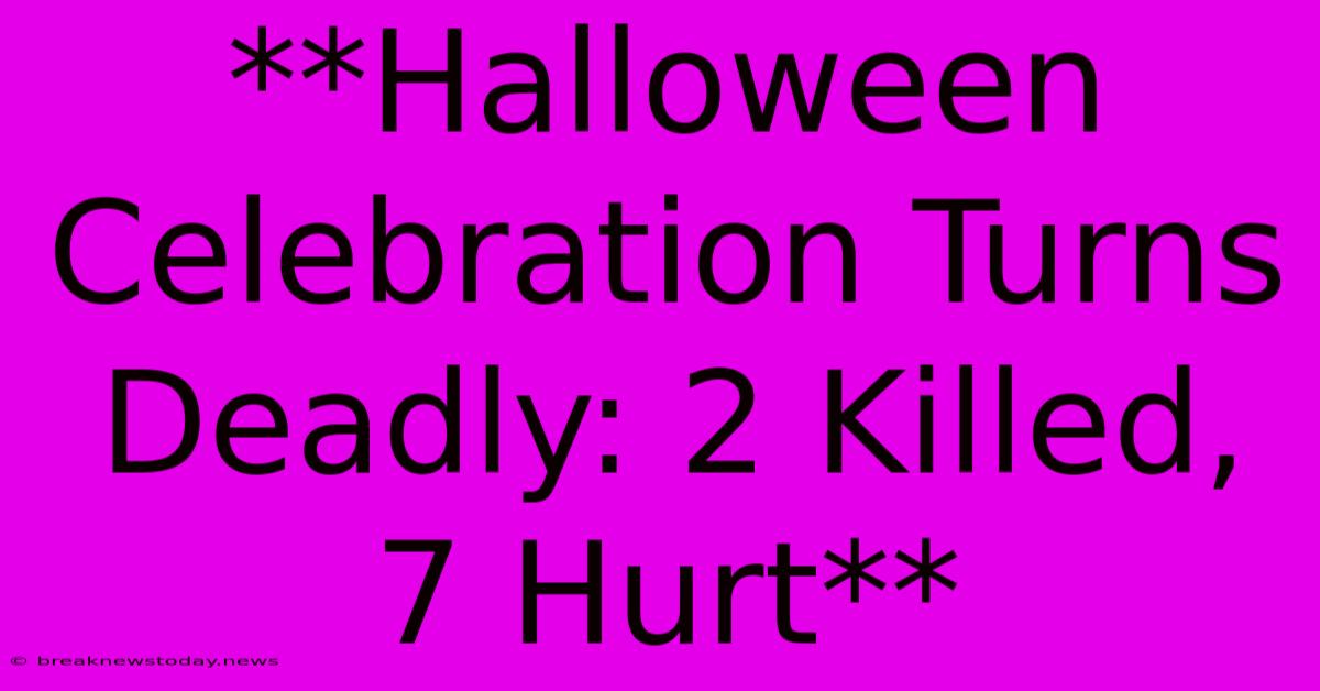 **Halloween Celebration Turns Deadly: 2 Killed, 7 Hurt**