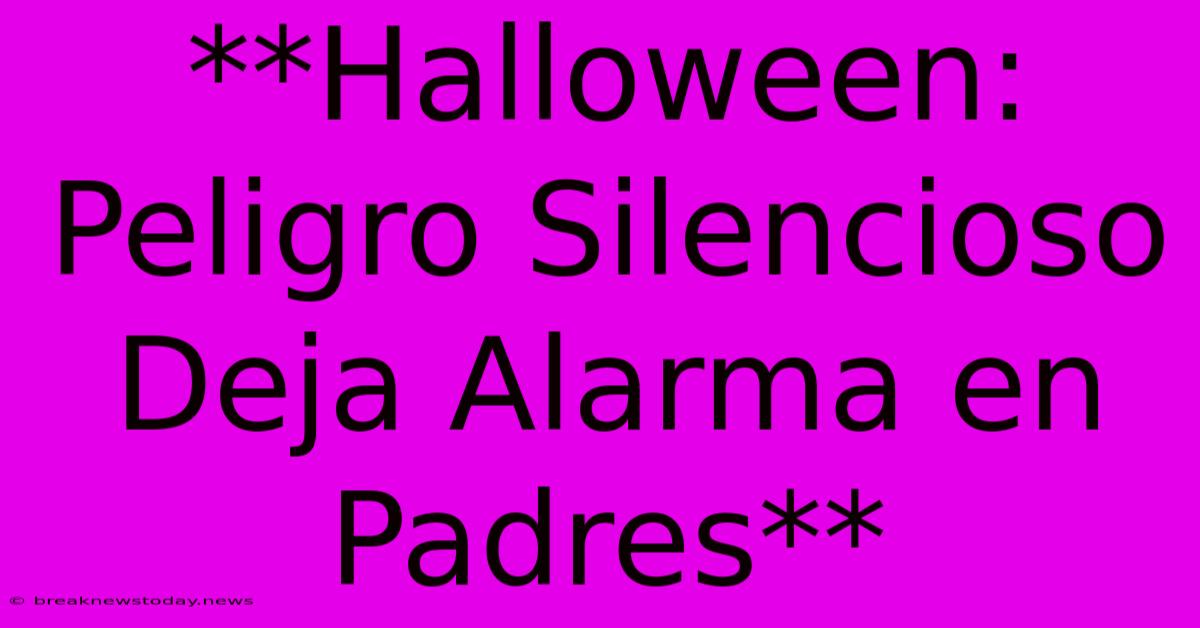 **Halloween: Peligro Silencioso Deja Alarma En Padres** 