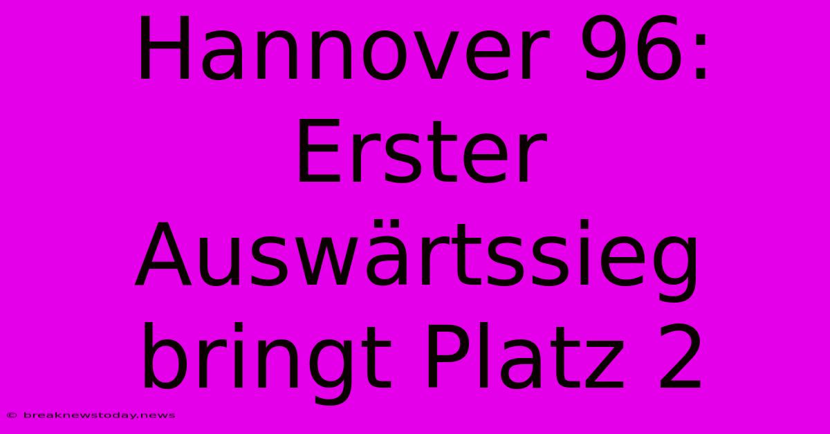 Hannover 96: Erster Auswärtssieg Bringt Platz 2