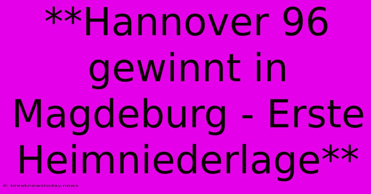 **Hannover 96 Gewinnt In Magdeburg - Erste Heimniederlage**