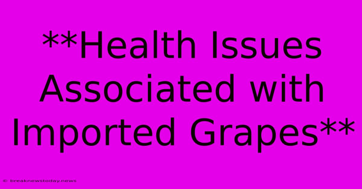 **Health Issues Associated With Imported Grapes**