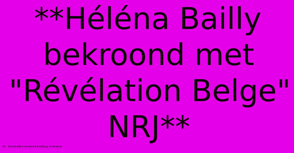 **Héléna Bailly Bekroond Met 