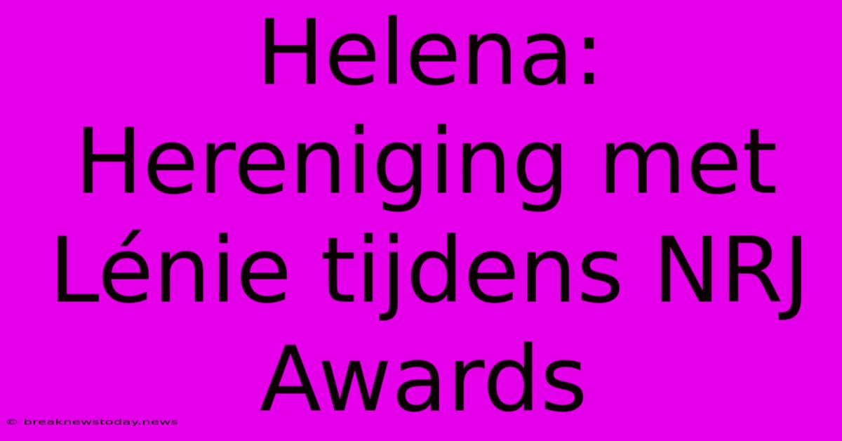 Helena: Hereniging Met Lénie Tijdens NRJ Awards