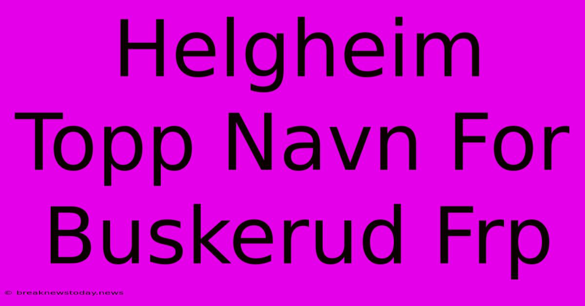 Helgheim Topp Navn For Buskerud Frp