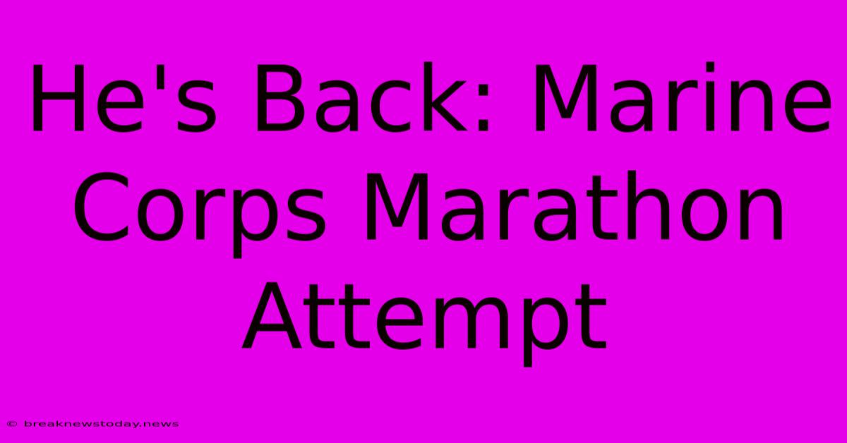 He's Back: Marine Corps Marathon Attempt