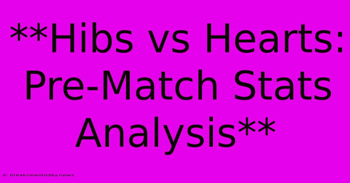 **Hibs Vs Hearts:  Pre-Match Stats Analysis** 