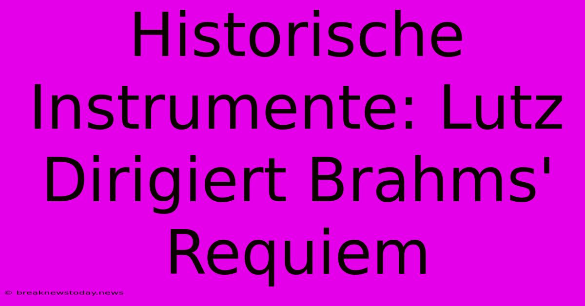 Historische Instrumente: Lutz Dirigiert Brahms' Requiem