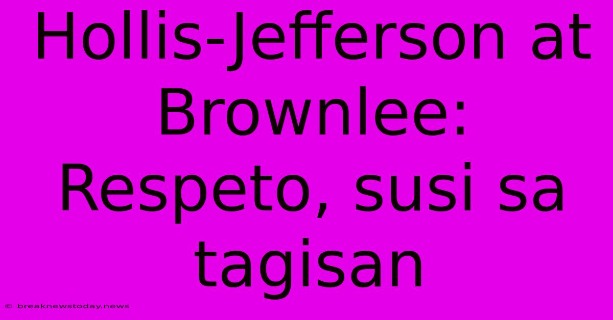 Hollis-Jefferson At Brownlee: Respeto, Susi Sa Tagisan