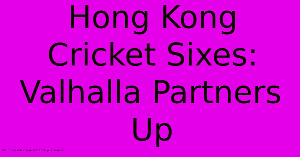 Hong Kong Cricket Sixes: Valhalla Partners Up