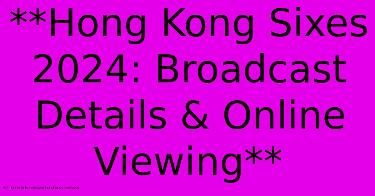 **Hong Kong Sixes 2024: Broadcast Details & Online Viewing** 