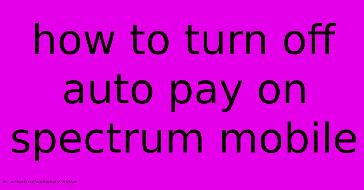 How To Turn Off Auto Pay On Spectrum Mobile