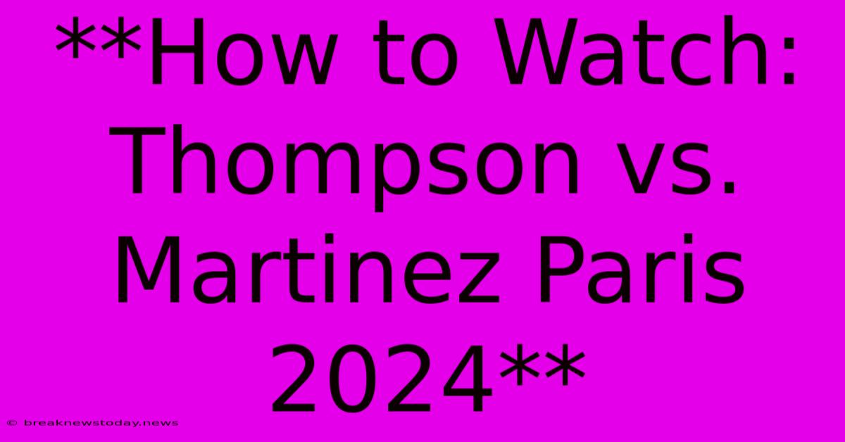 **How To Watch: Thompson Vs. Martinez Paris 2024** 