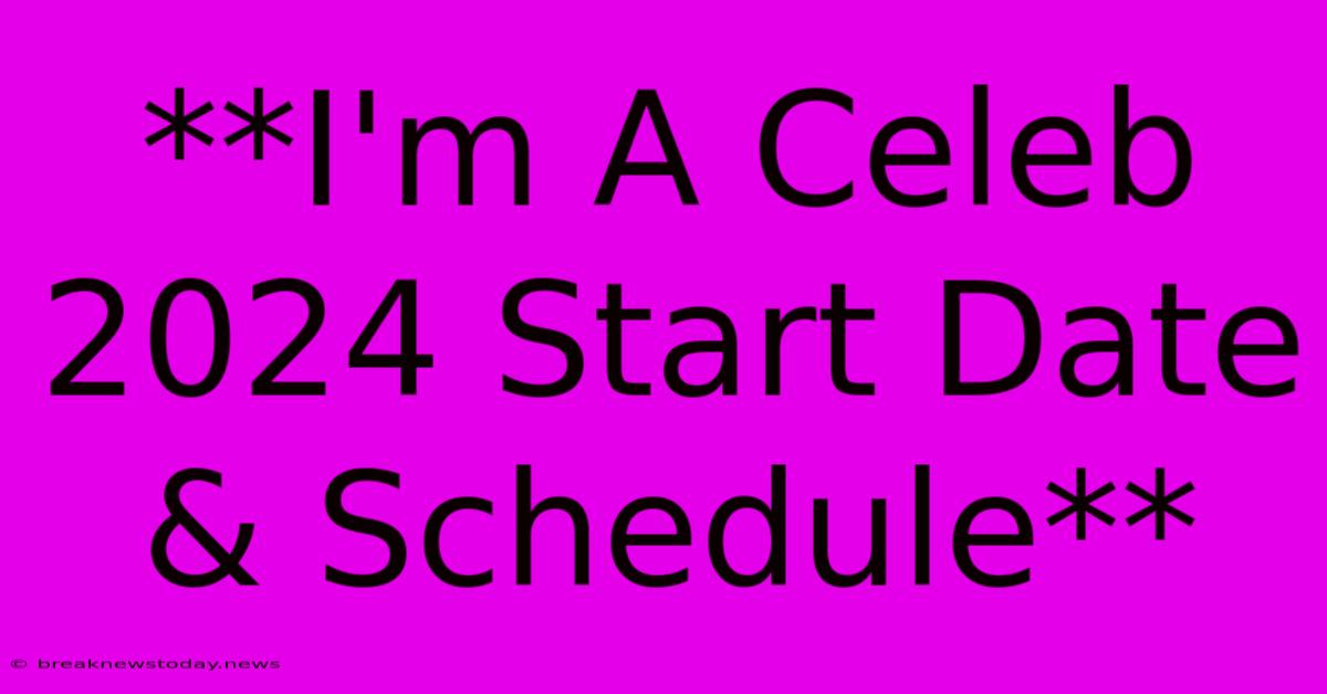 **I'm A Celeb 2024 Start Date & Schedule**