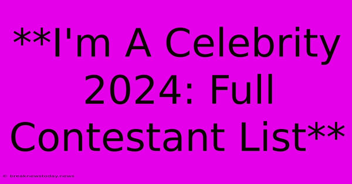 **I'm A Celebrity 2024: Full Contestant List**