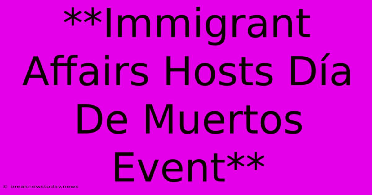 **Immigrant Affairs Hosts Día De Muertos Event**