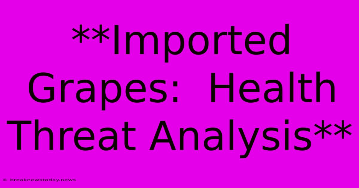 **Imported Grapes:  Health Threat Analysis**