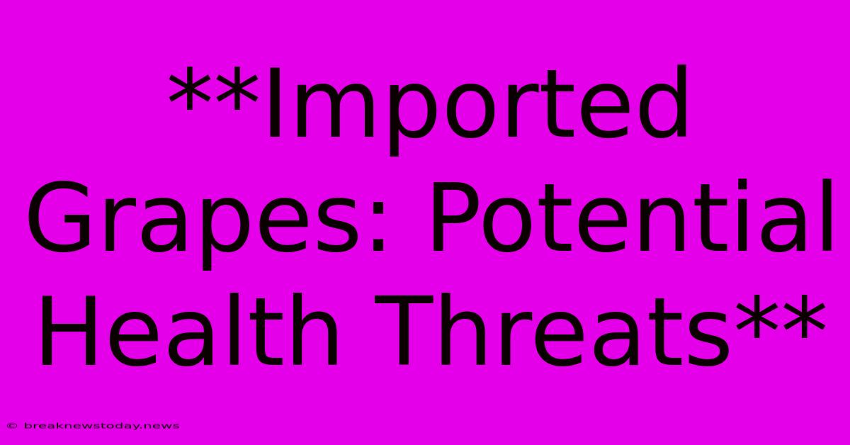 **Imported Grapes: Potential Health Threats**