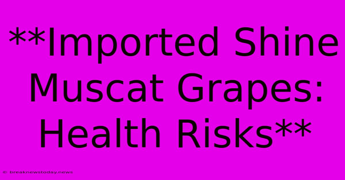 **Imported Shine Muscat Grapes: Health Risks**