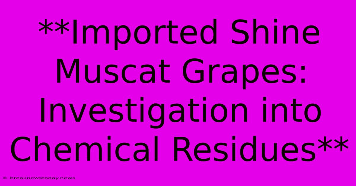 **Imported Shine Muscat Grapes: Investigation Into Chemical Residues**