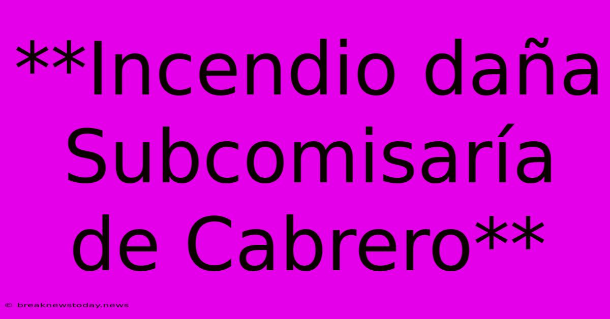 **Incendio Daña Subcomisaría De Cabrero**