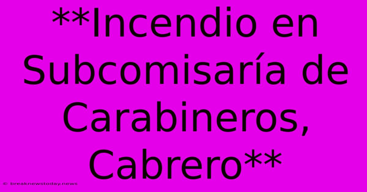 **Incendio En Subcomisaría De Carabineros, Cabrero**