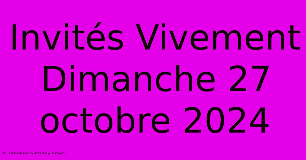 Invités Vivement Dimanche 27 Octobre 2024