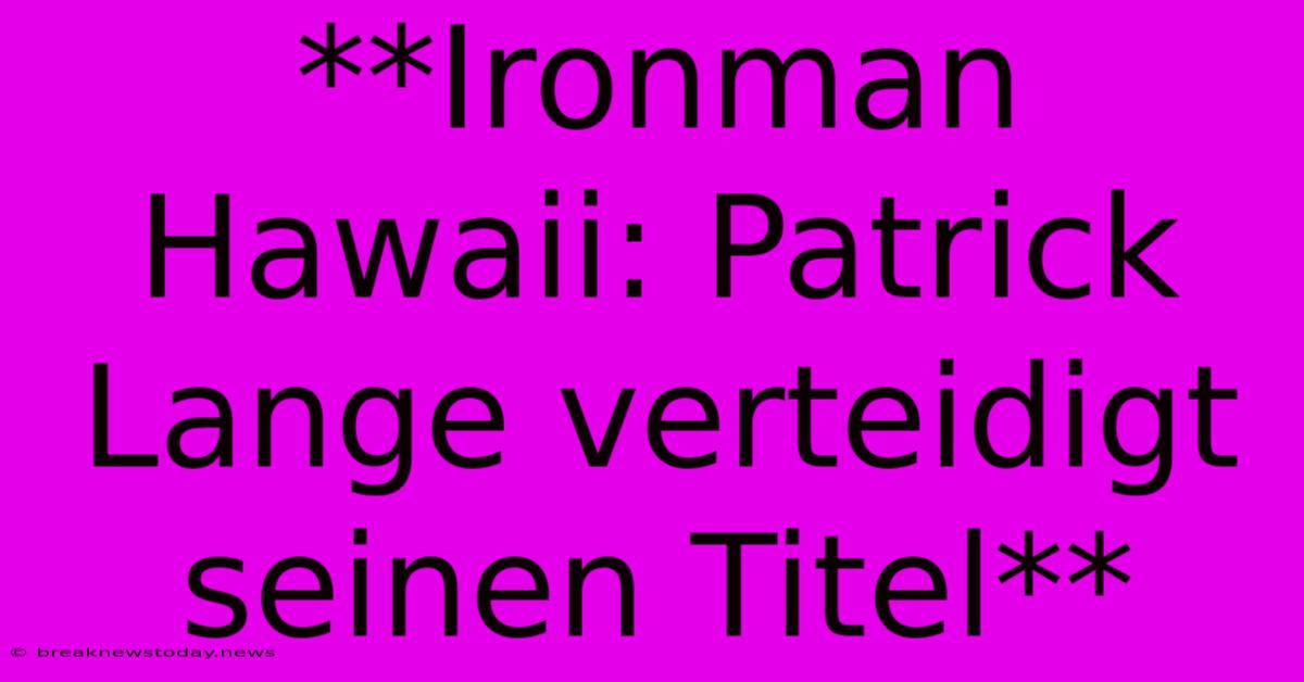 **Ironman Hawaii: Patrick Lange Verteidigt Seinen Titel**