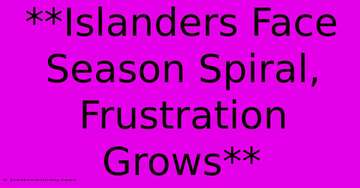 **Islanders Face Season Spiral, Frustration Grows** 