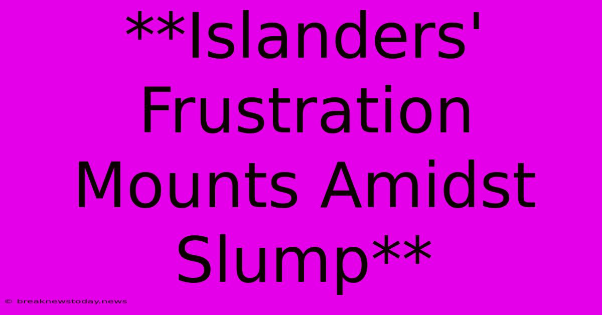 **Islanders' Frustration Mounts Amidst Slump**