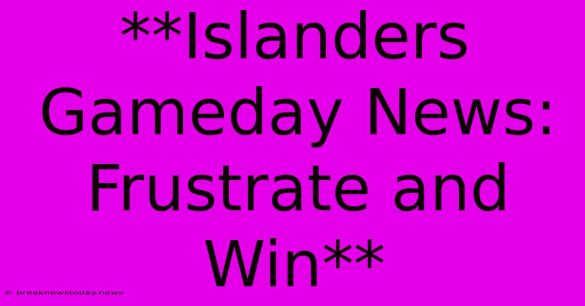 **Islanders Gameday News:  Frustrate And Win** 