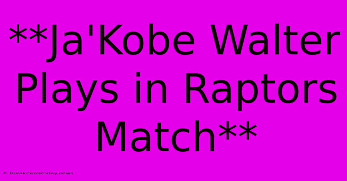 **Ja'Kobe Walter Plays In Raptors Match**