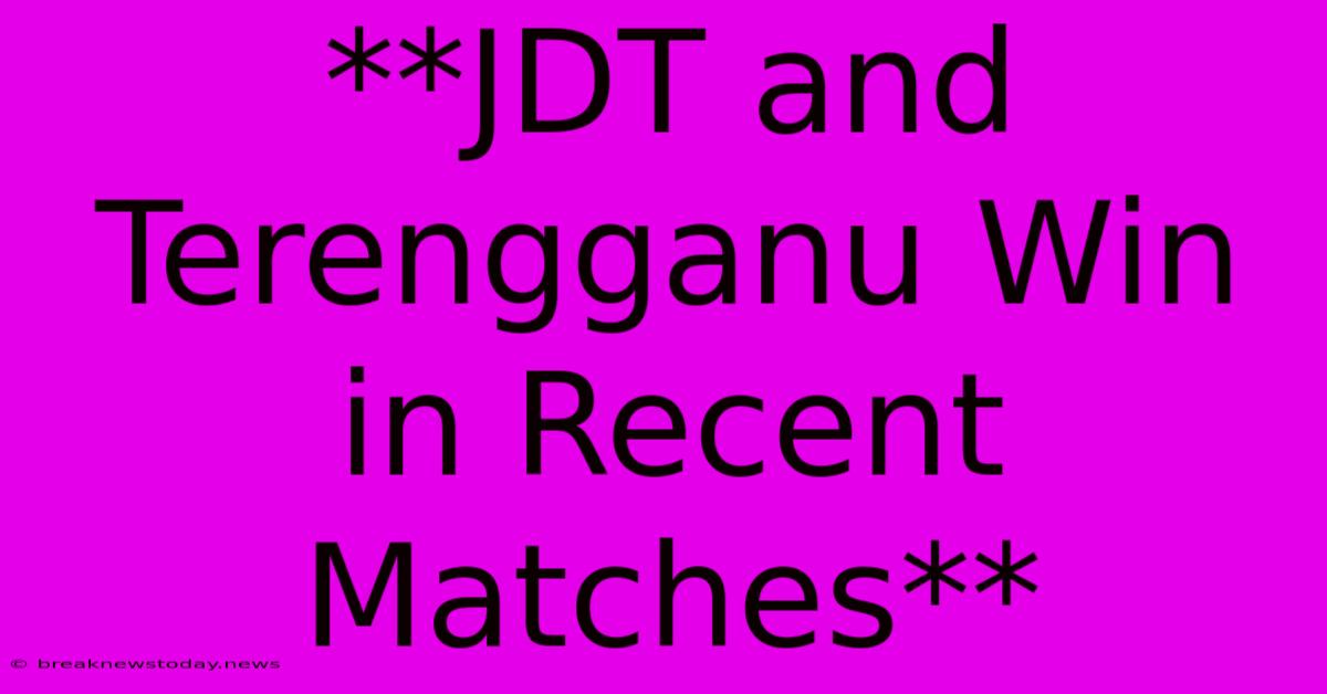 **JDT And Terengganu Win In Recent Matches**