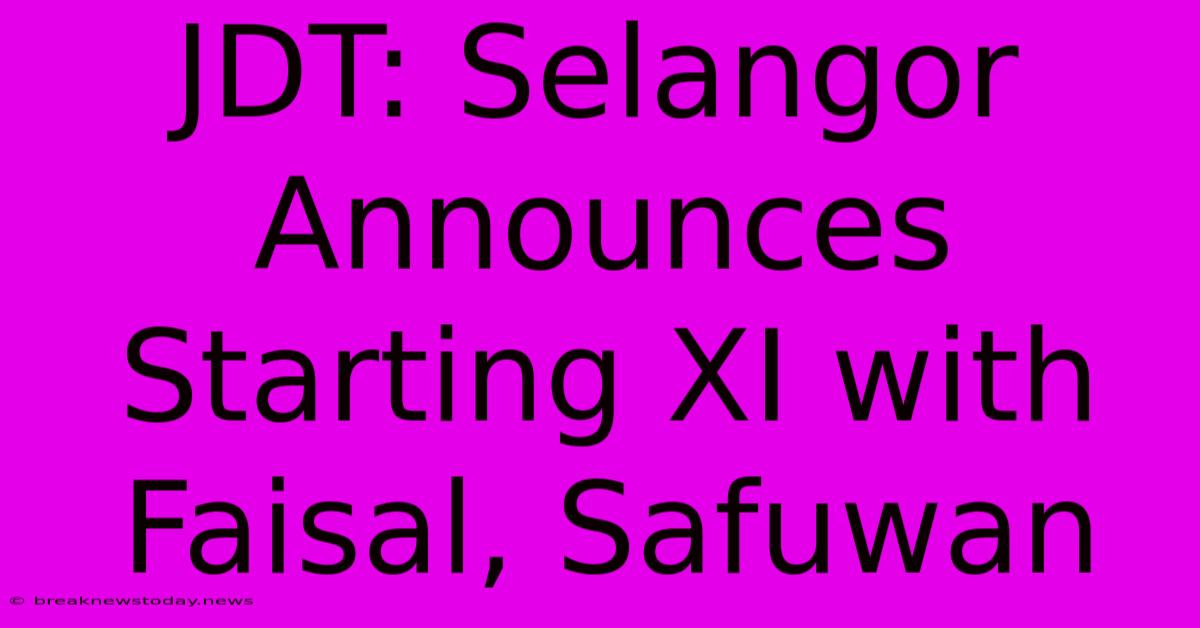 JDT: Selangor Announces Starting XI With Faisal, Safuwan