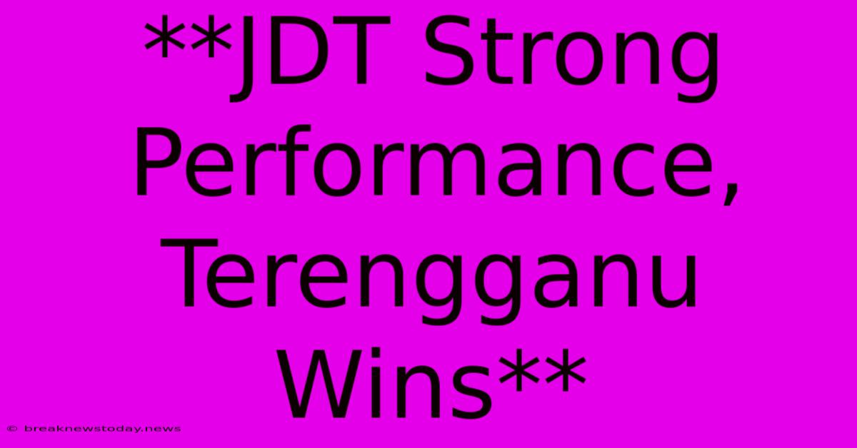 **JDT Strong Performance, Terengganu Wins**