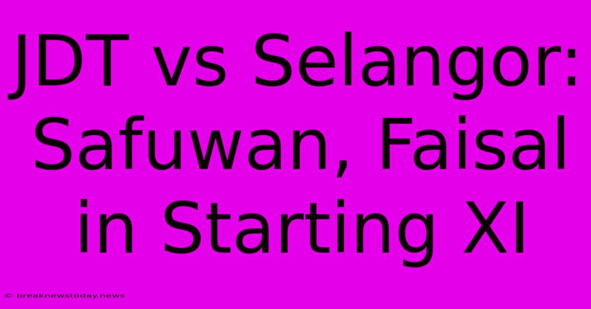 JDT Vs Selangor: Safuwan, Faisal In Starting XI