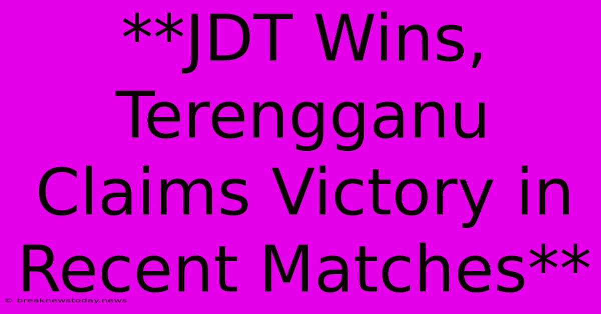 **JDT Wins, Terengganu Claims Victory In Recent Matches** 