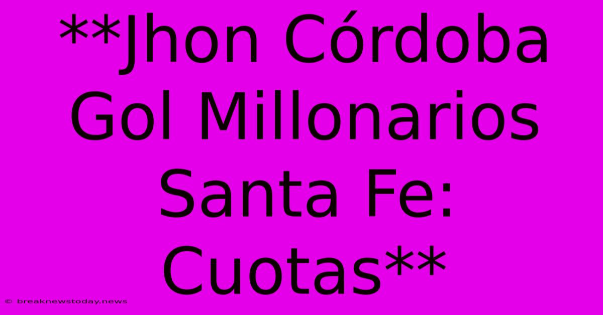 **Jhon Córdoba Gol Millonarios Santa Fe: Cuotas** 