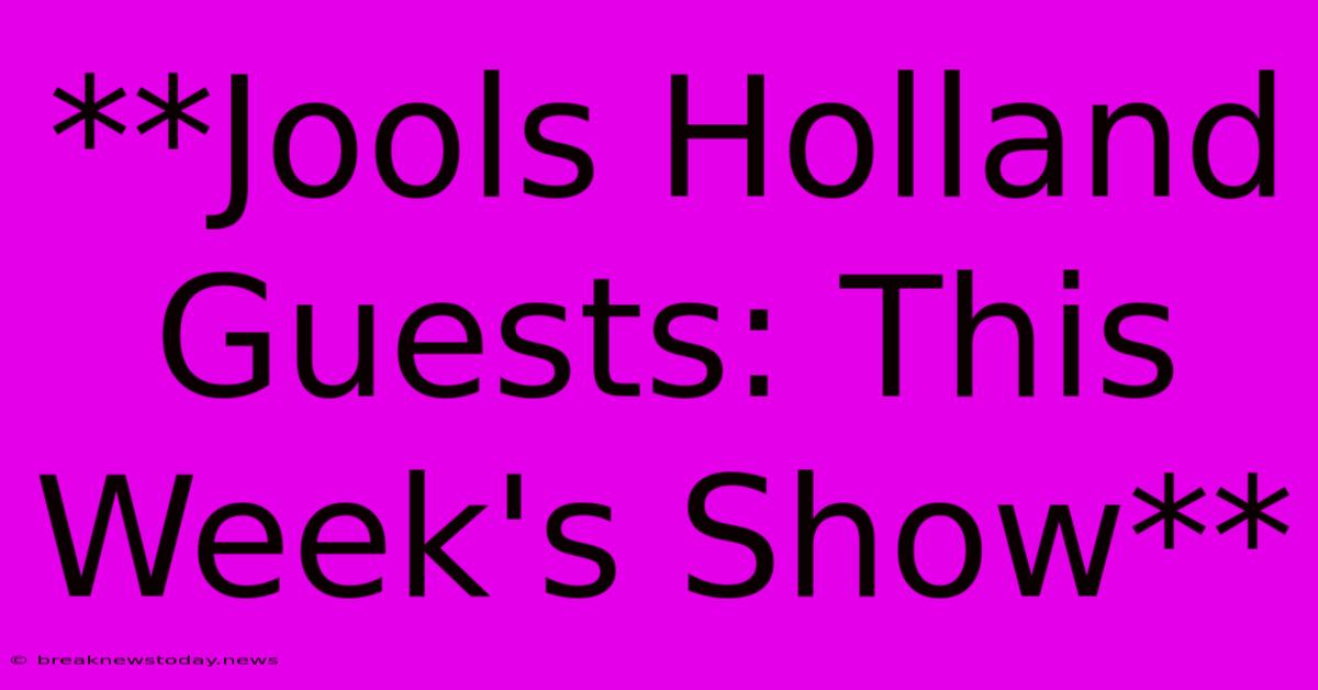 **Jools Holland Guests: This Week's Show** 