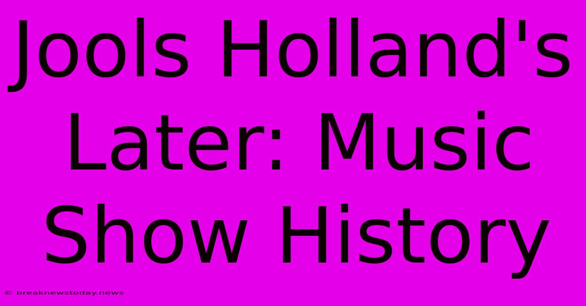 Jools Holland's Later: Music Show History