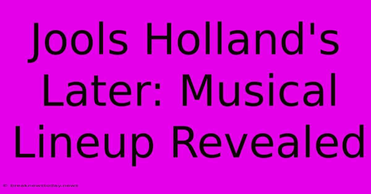 Jools Holland's Later: Musical Lineup Revealed