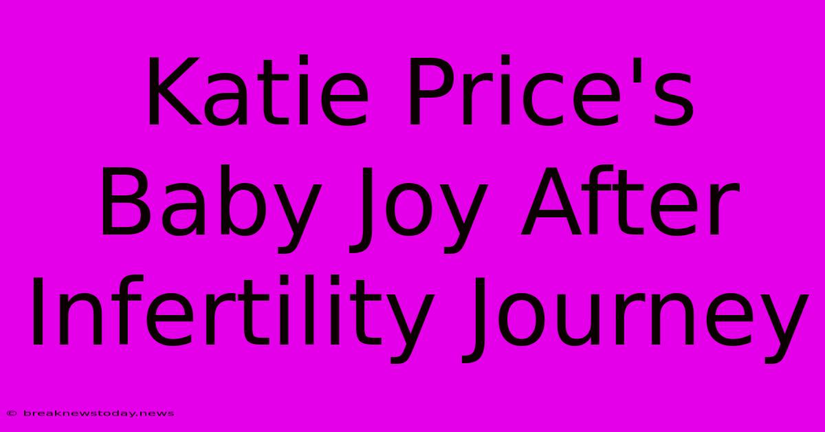 Katie Price's Baby Joy After Infertility Journey