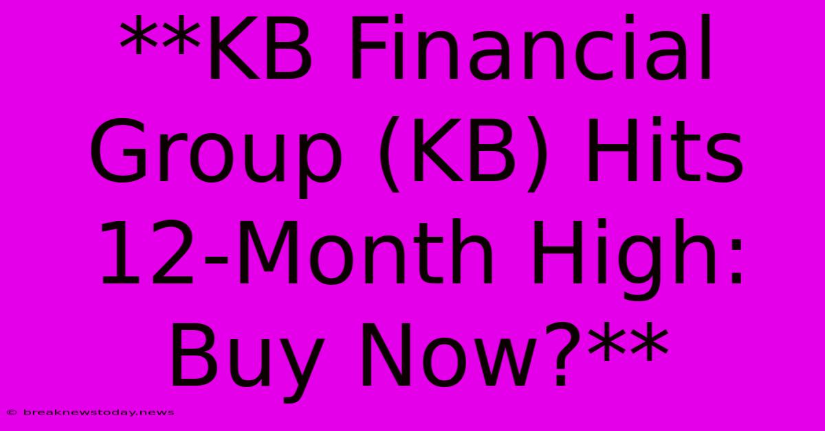 **KB Financial Group (KB) Hits 12-Month High: Buy Now?**