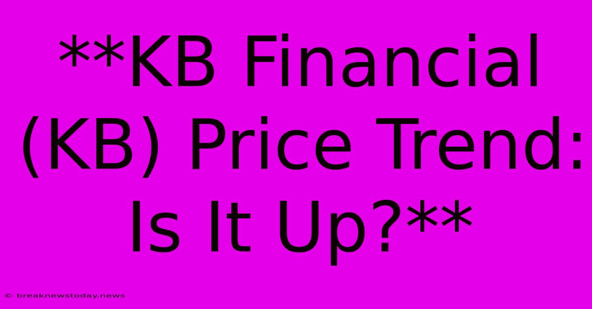 **KB Financial (KB) Price Trend: Is It Up?**