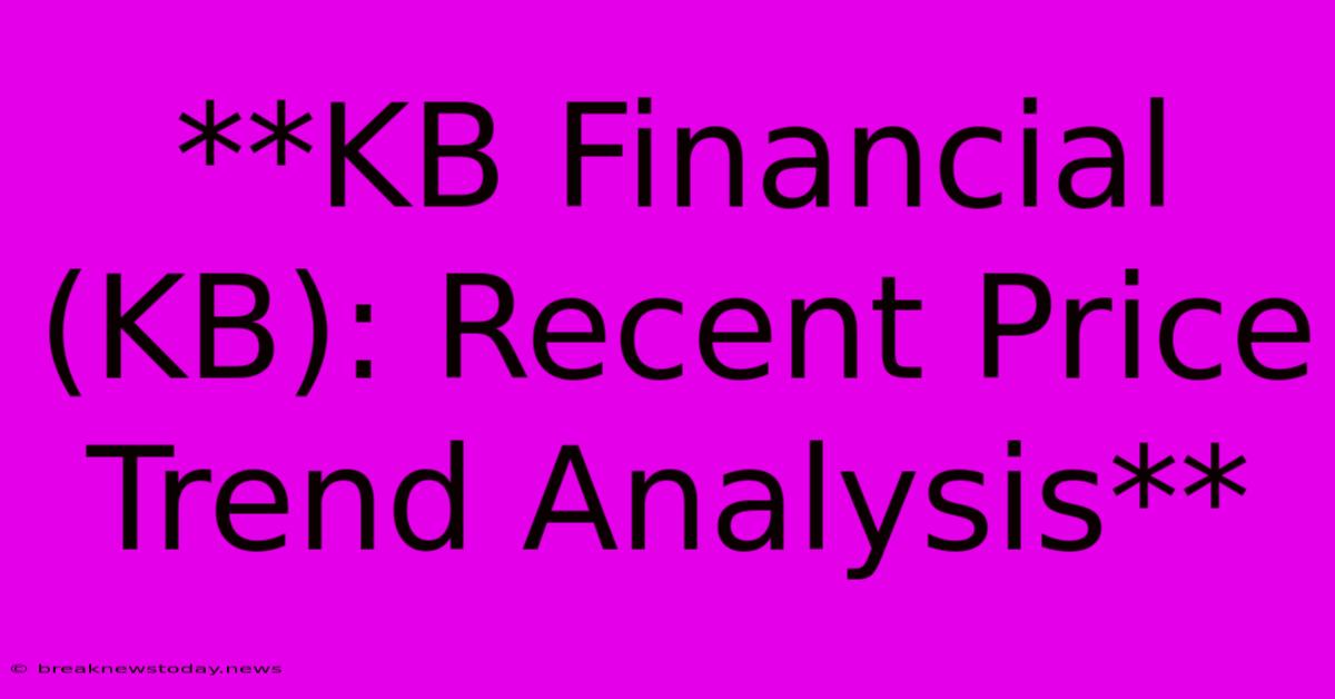 **KB Financial (KB): Recent Price Trend Analysis**