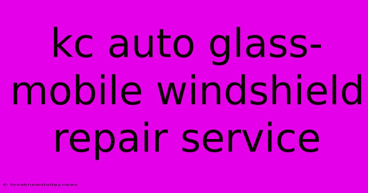 Kc Auto Glass- Mobile Windshield Repair Service