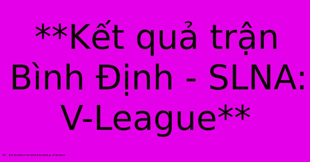 **Kết Quả Trận Bình Định - SLNA: V-League**