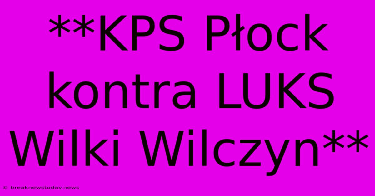 **KPS Płock Kontra LUKS Wilki Wilczyn**