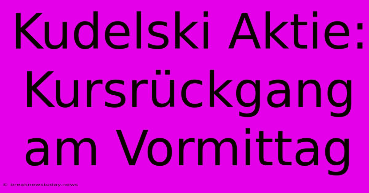 Kudelski Aktie: Kursrückgang Am Vormittag