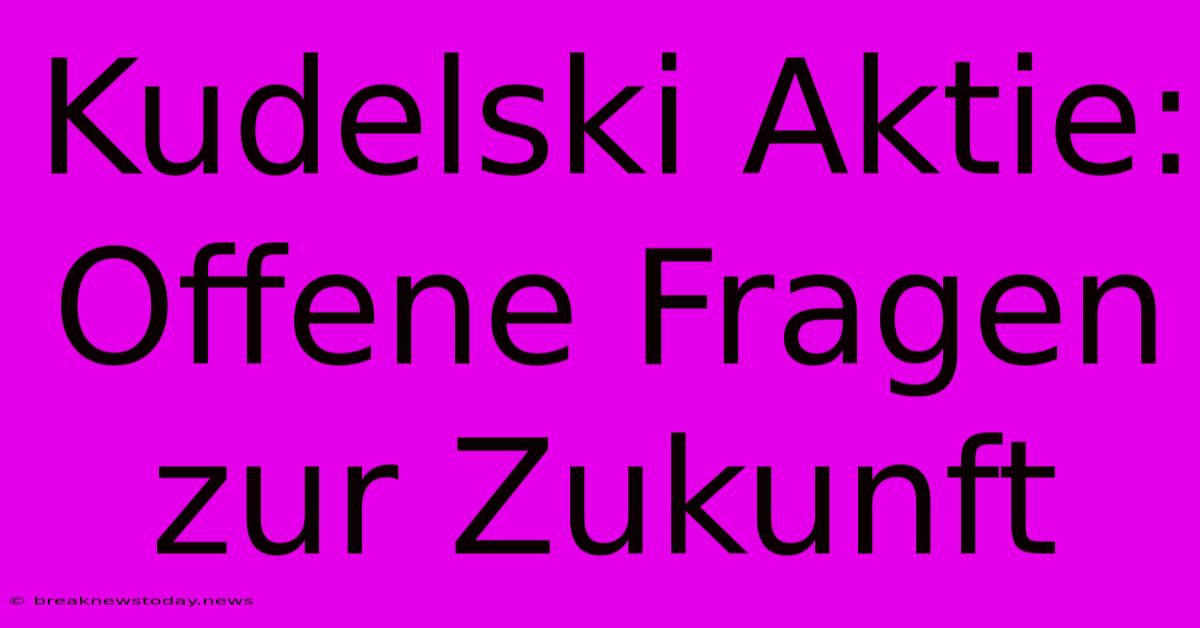 Kudelski Aktie:  Offene Fragen Zur Zukunft